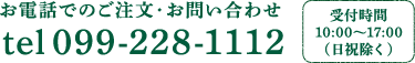 お電話でのご注文・お問い合わせ 099-228-1112｜受付時間 10:00～17:00（日祝除く）