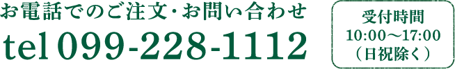 お電話でのご注文・お問い合わせ 099-228-1112｜受付時間 10:00～17:00（日祝除く）